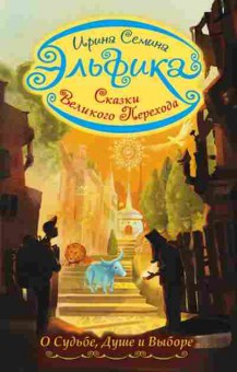 Книга Эльфика Сказки великого перехода О Судьбе,Душе и Выборе (Семина И.), б-8873, Баград.рф